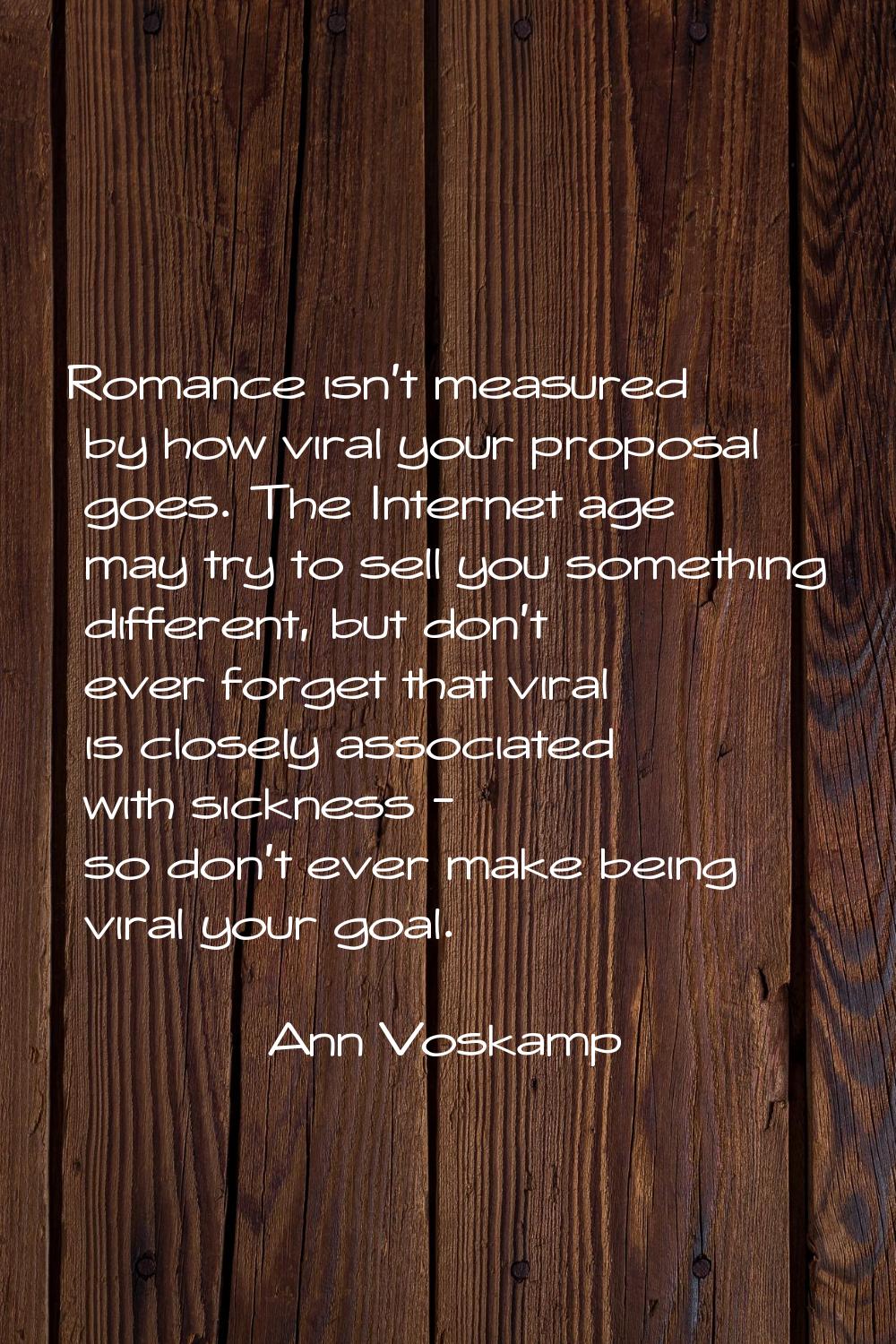 Romance isn't measured by how viral your proposal goes. The Internet age may try to sell you someth