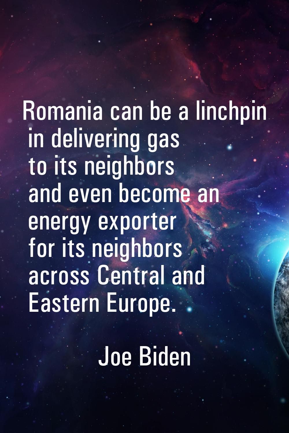 Romania can be a linchpin in delivering gas to its neighbors and even become an energy exporter for