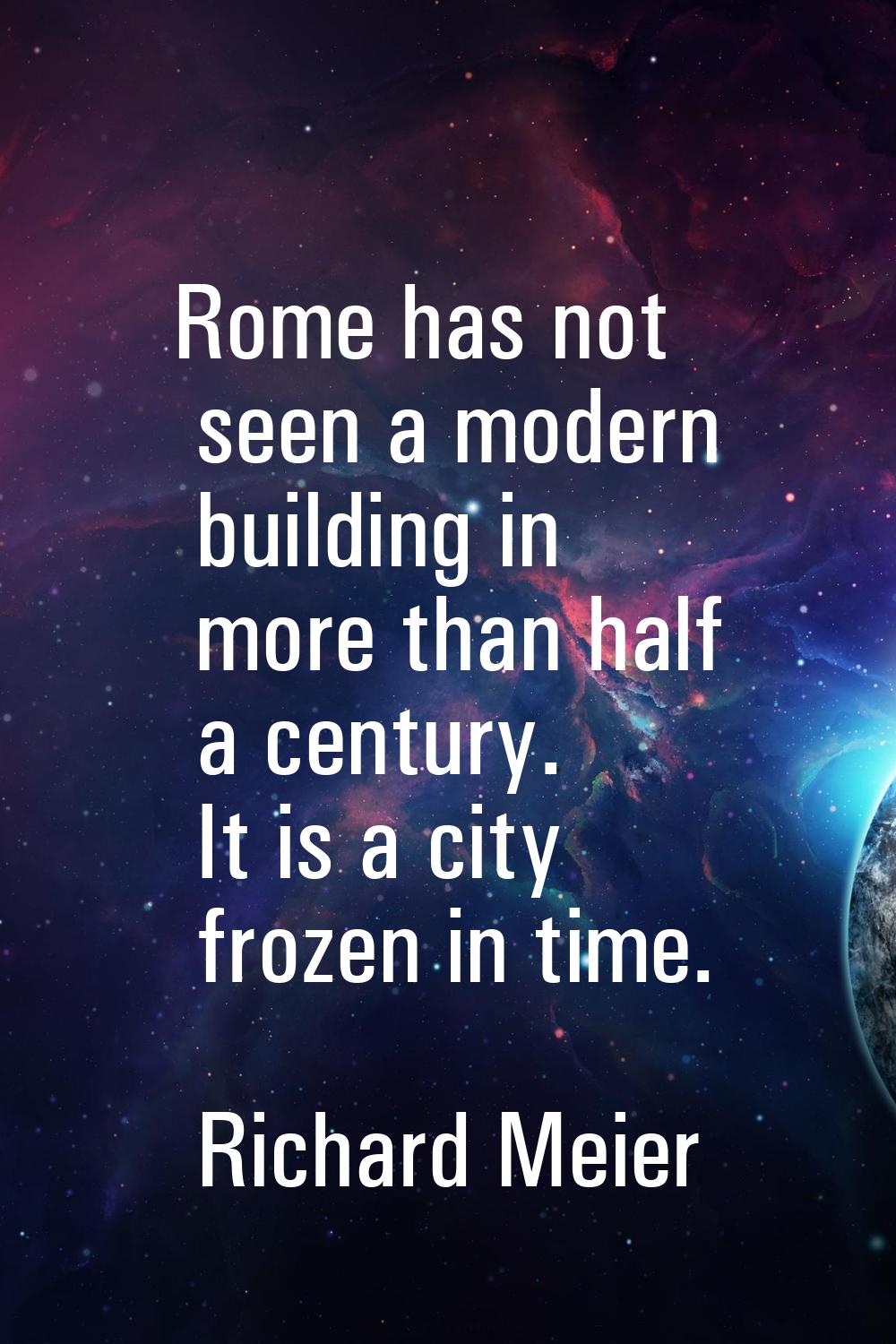 Rome has not seen a modern building in more than half a century. It is a city frozen in time.