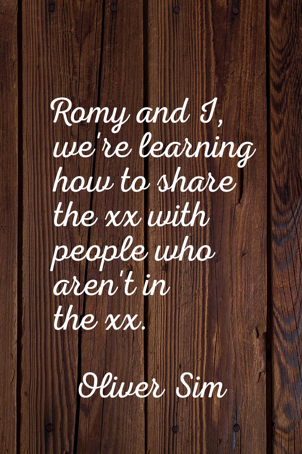 Romy and I, we're learning how to share the xx with people who aren't in the xx.