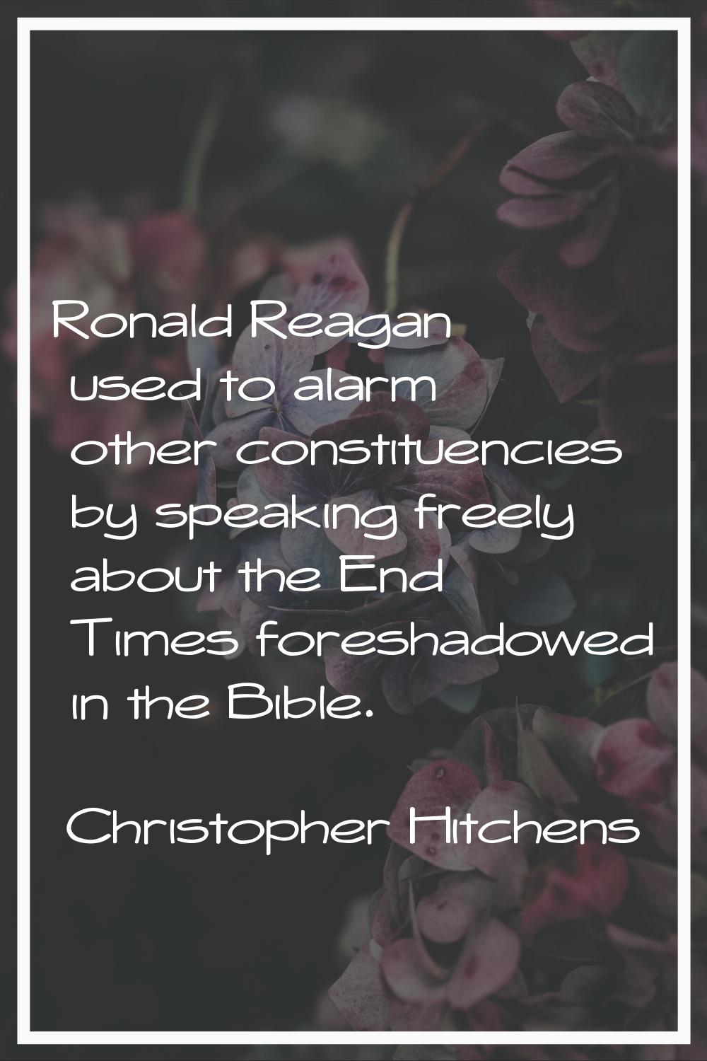 Ronald Reagan used to alarm other constituencies by speaking freely about the End Times foreshadowe