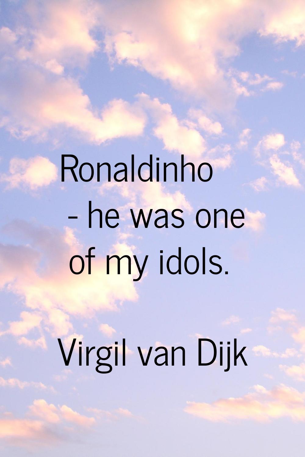 Ronaldinho - he was one of my idols.