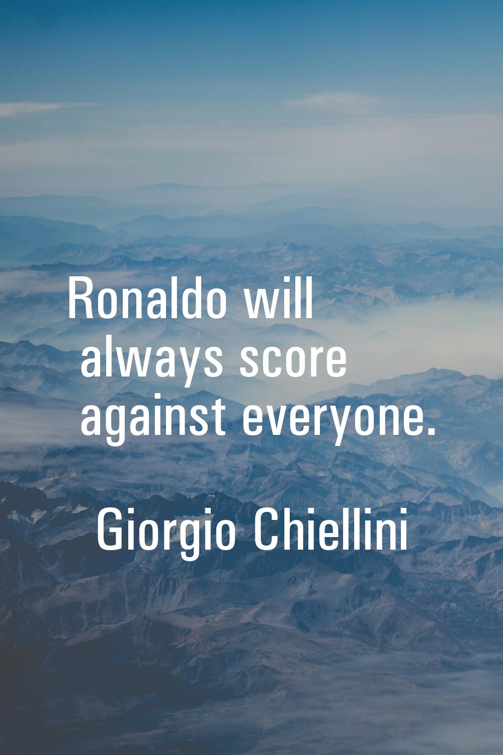 Ronaldo will always score against everyone.
