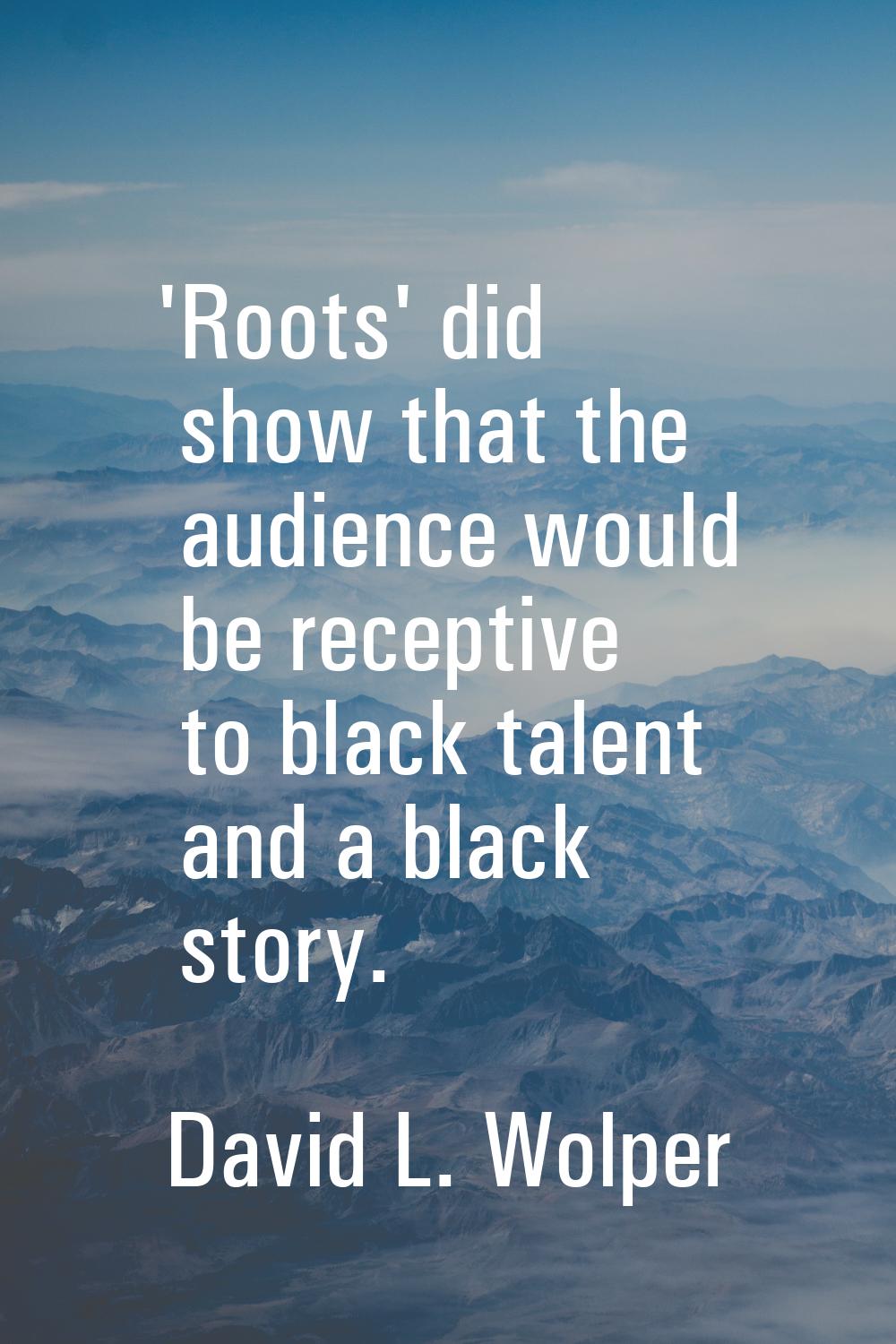 'Roots' did show that the audience would be receptive to black talent and a black story.