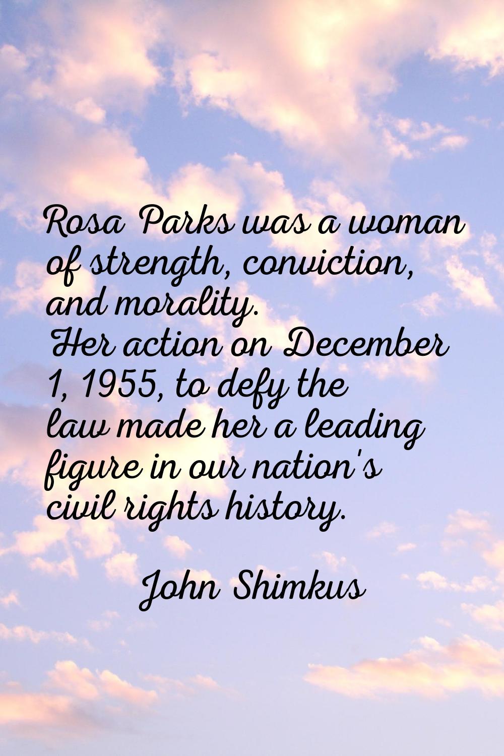Rosa Parks was a woman of strength, conviction, and morality. Her action on December 1, 1955, to de