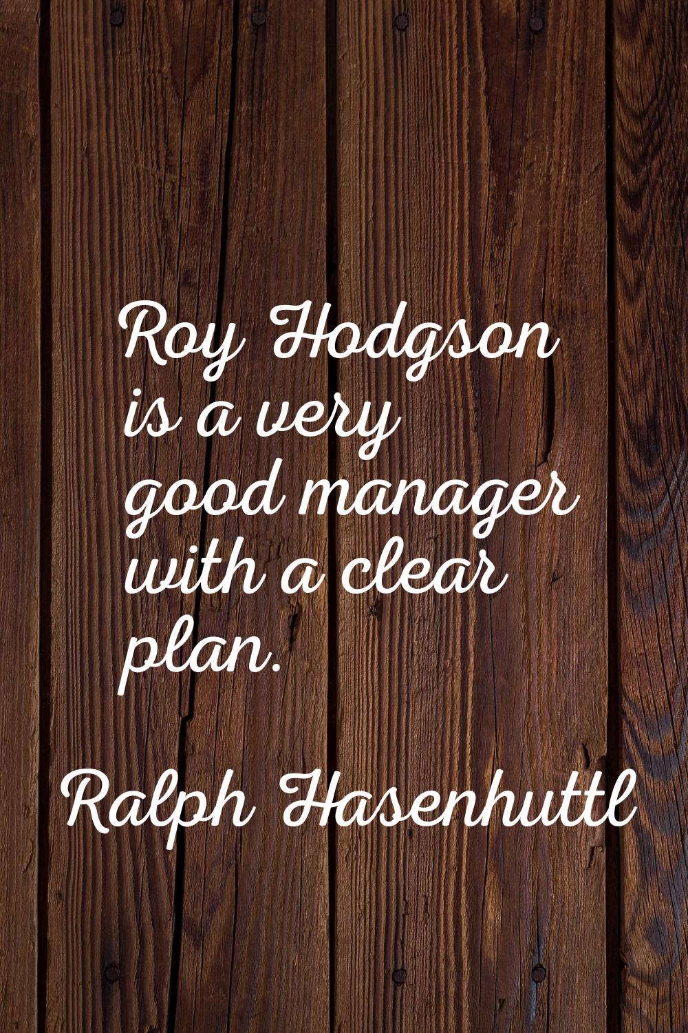 Roy Hodgson is a very good manager with a clear plan.