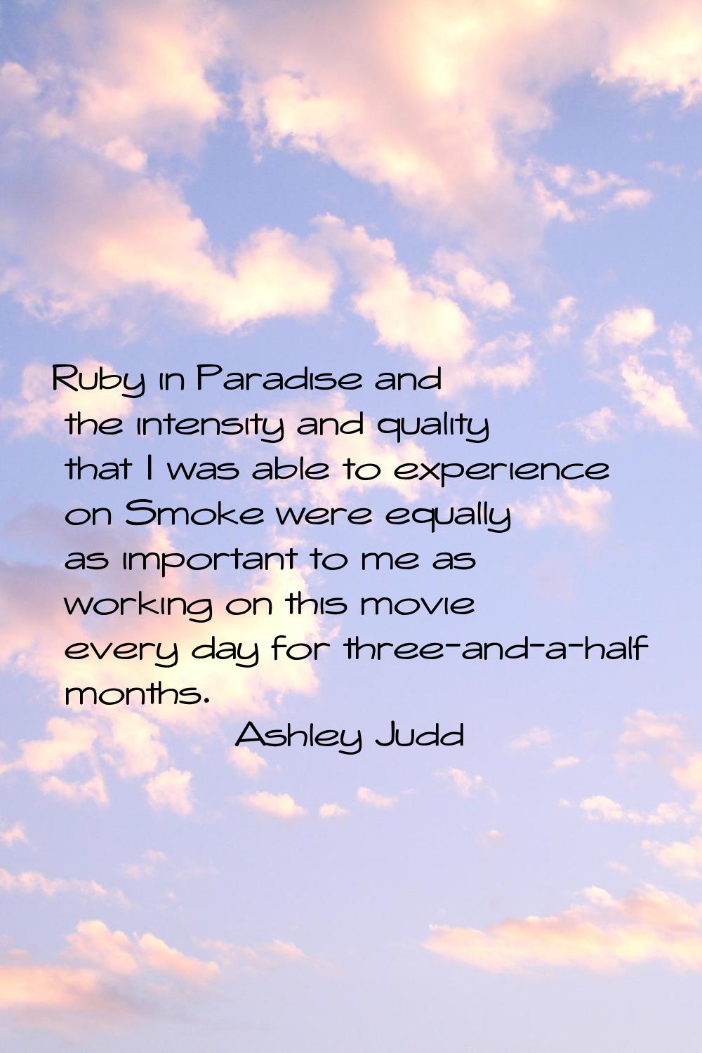 Ruby in Paradise and the intensity and quality that I was able to experience on Smoke were equally 