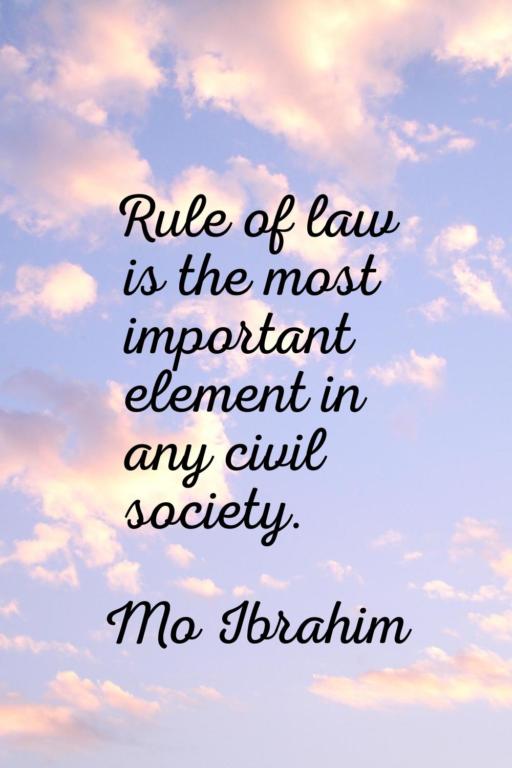 Rule of law is the most important element in any civil society.