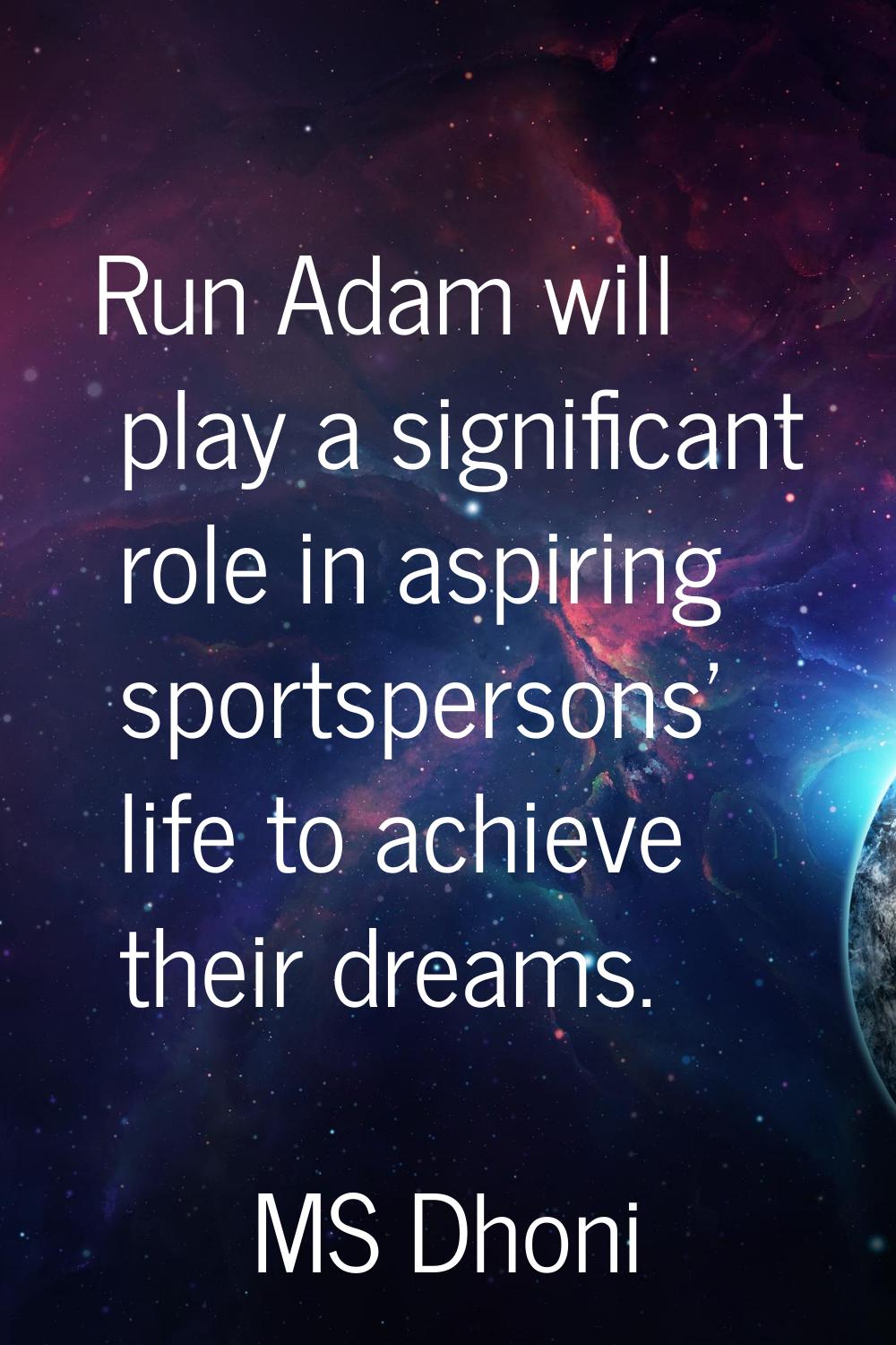 Run Adam will play a significant role in aspiring sportspersons' life to achieve their dreams.