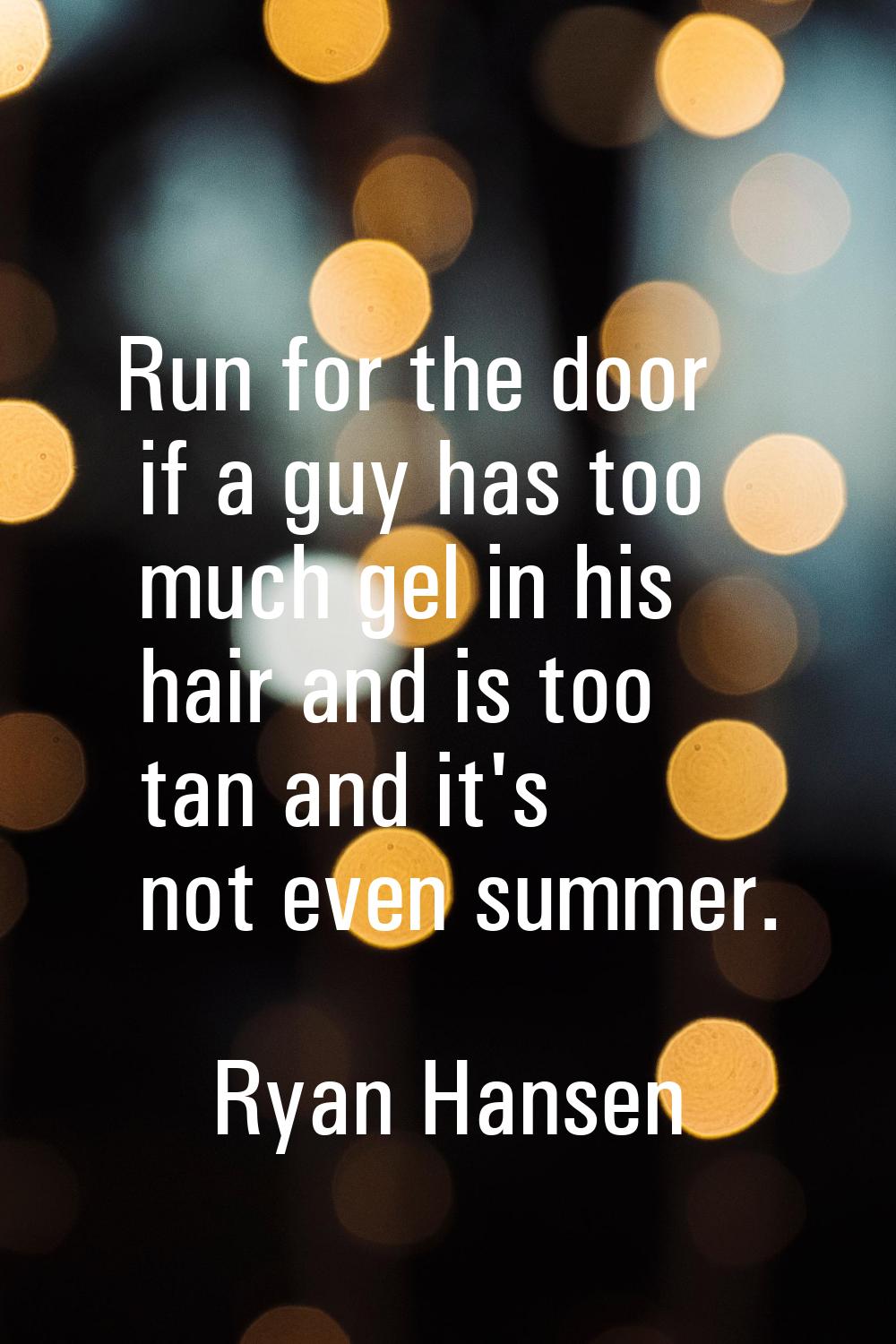 Run for the door if a guy has too much gel in his hair and is too tan and it's not even summer.