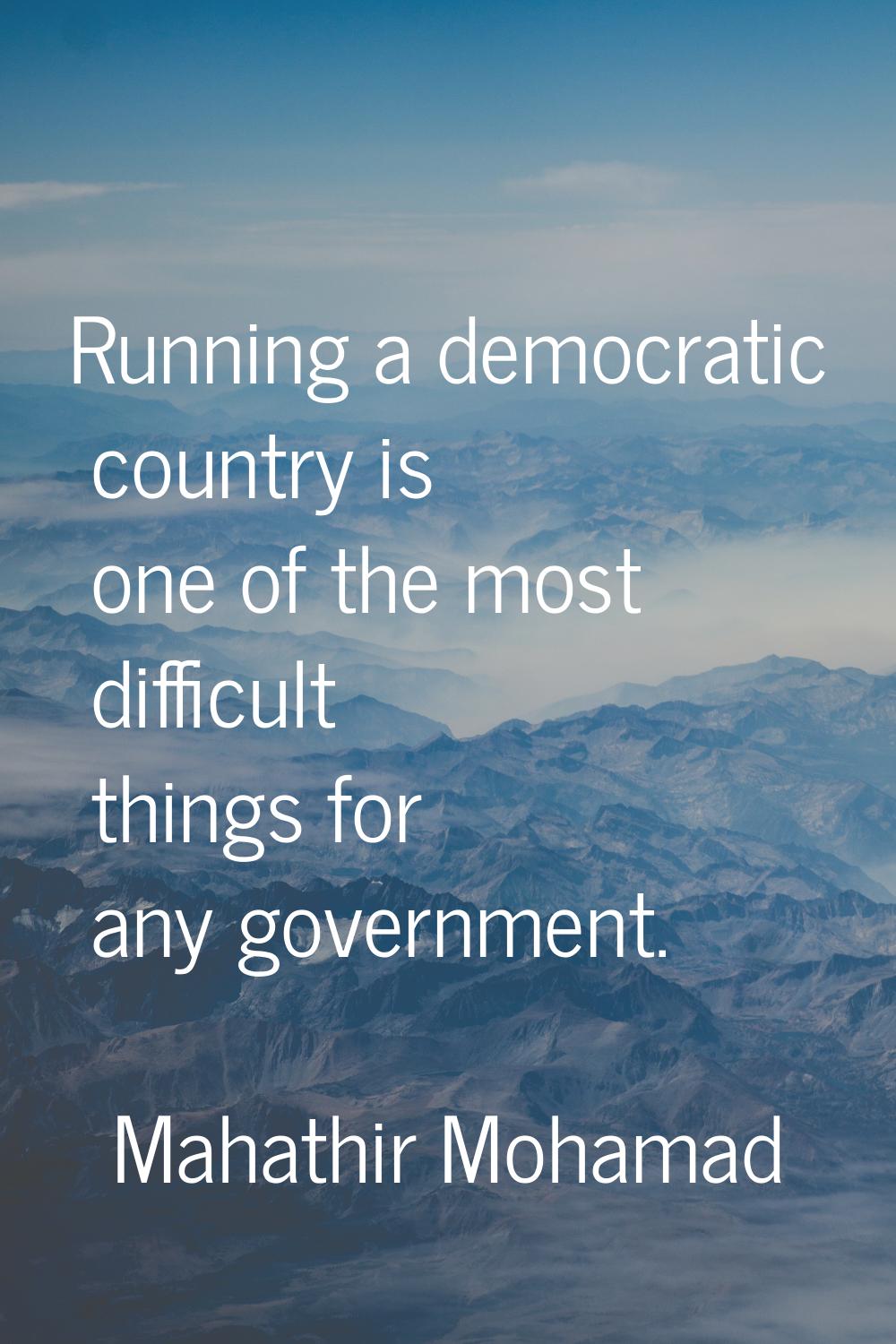 Running a democratic country is one of the most difficult things for any government.