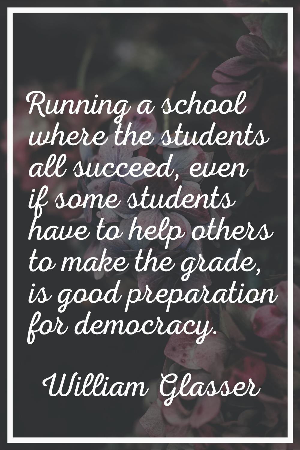 Running a school where the students all succeed, even if some students have to help others to make 