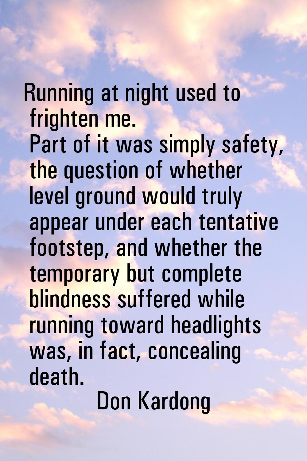 Running at night used to frighten me. Part of it was simply safety, the question of whether level g