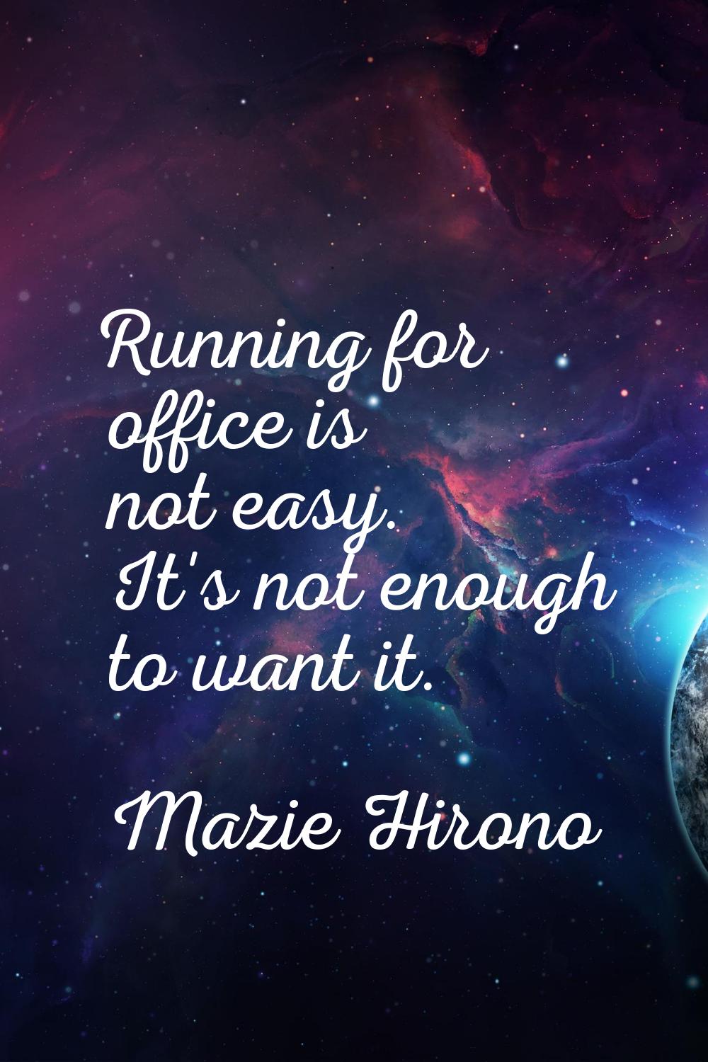 Running for office is not easy. It's not enough to want it.