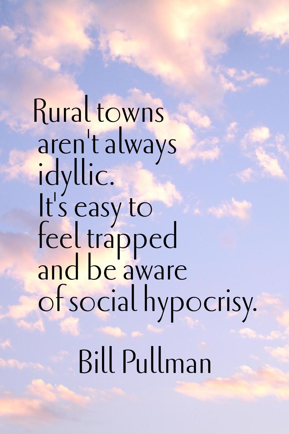 Rural towns aren't always idyllic. It's easy to feel trapped and be aware of social hypocrisy.