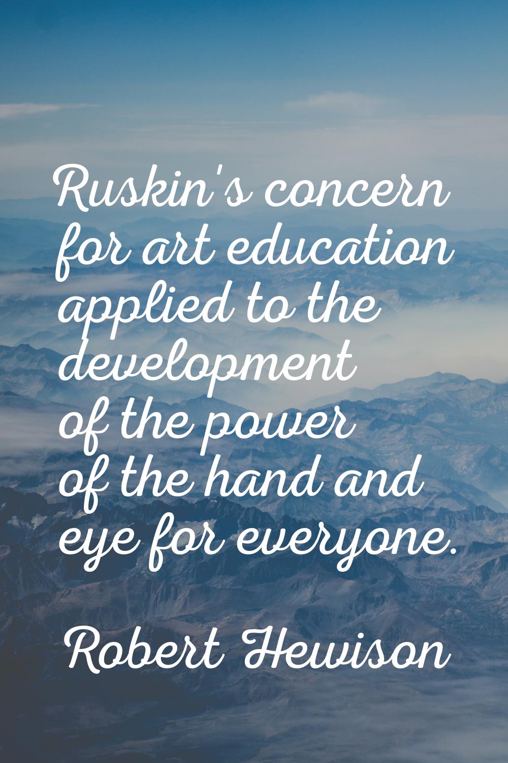 Ruskin's concern for art education applied to the development of the power of the hand and eye for 