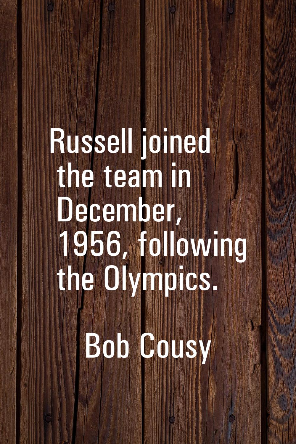 Russell joined the team in December, 1956, following the Olympics.