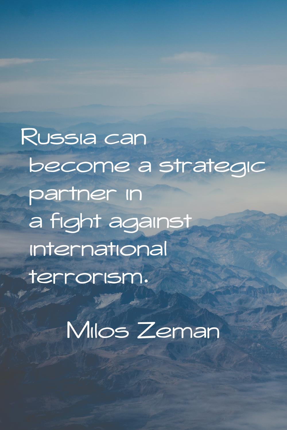 Russia can become a strategic partner in a fight against international terrorism.