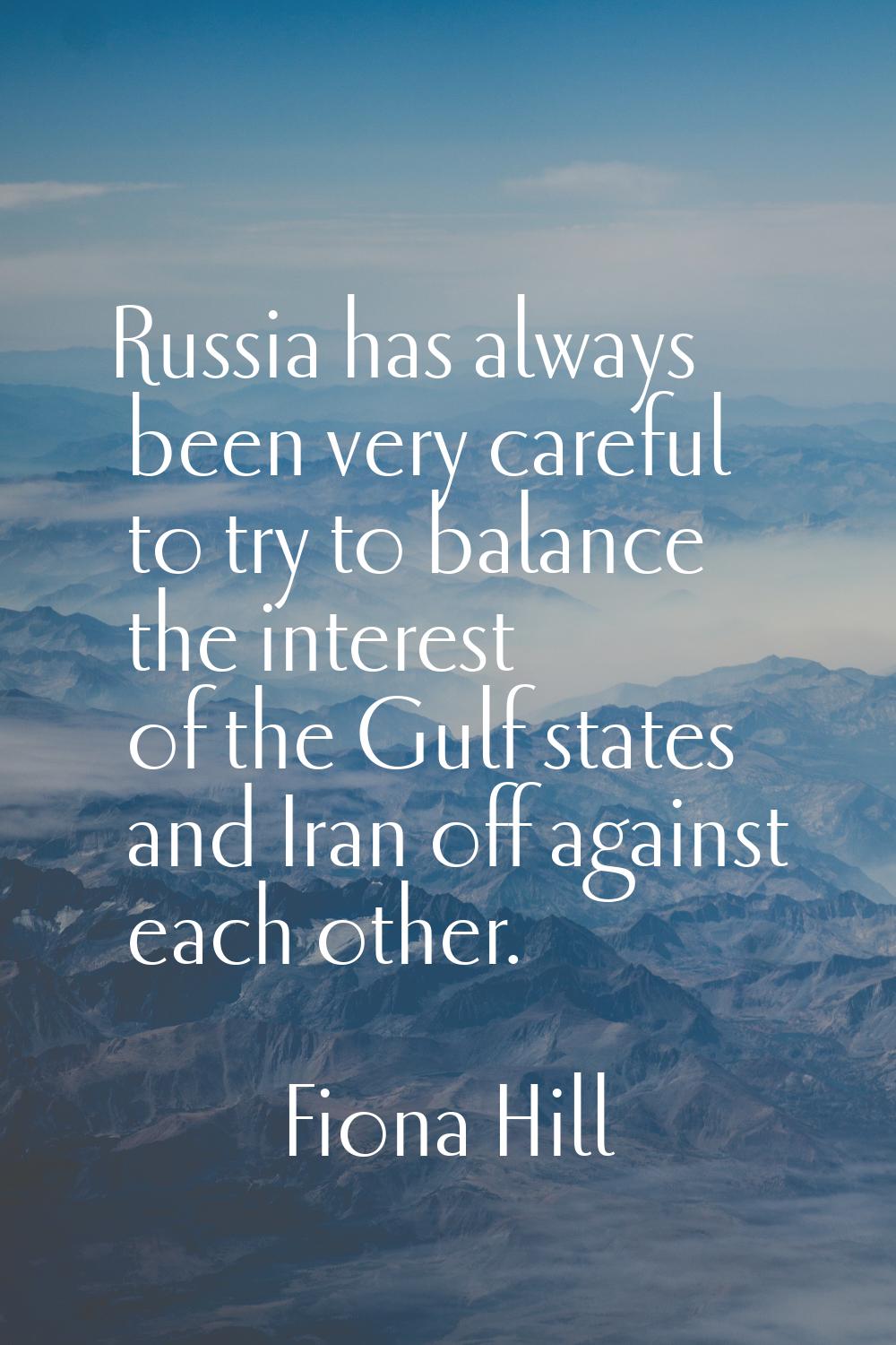 Russia has always been very careful to try to balance the interest of the Gulf states and Iran off 