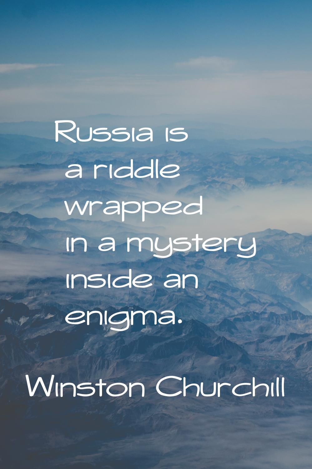 Russia is a riddle wrapped in a mystery inside an enigma.