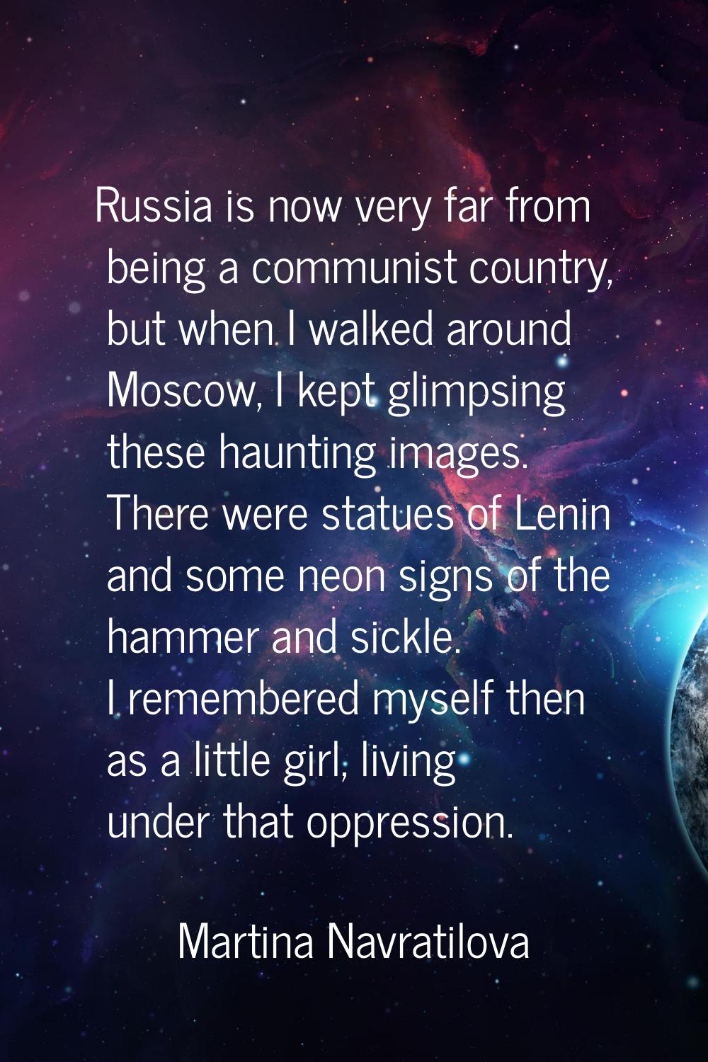 Russia is now very far from being a communist country, but when I walked around Moscow, I kept glim