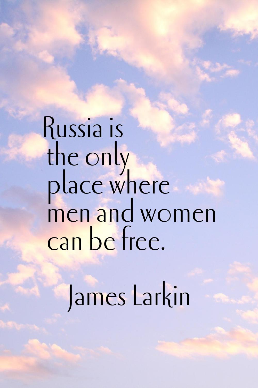 Russia is the only place where men and women can be free.