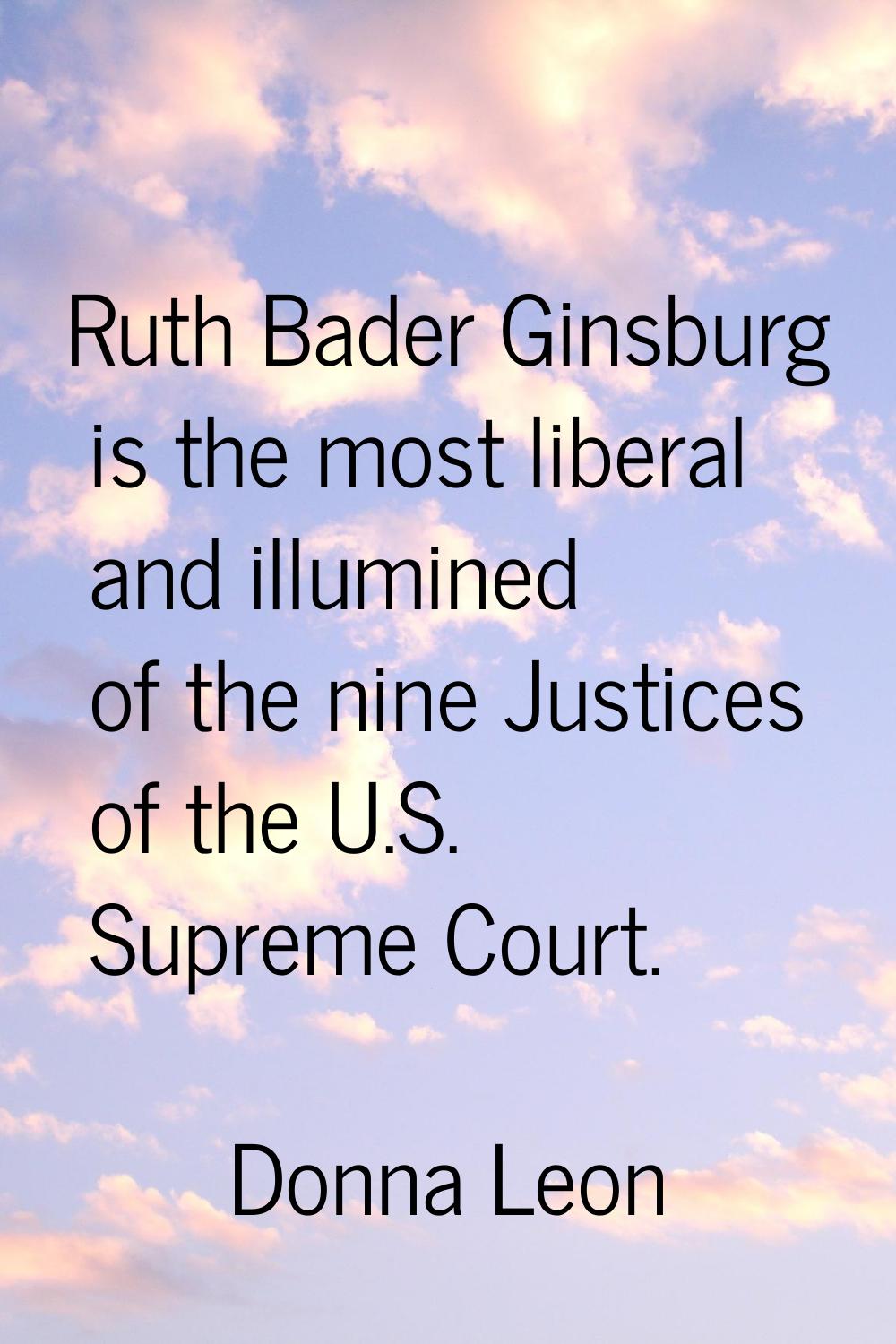 Ruth Bader Ginsburg is the most liberal and illumined of the nine Justices of the U.S. Supreme Cour