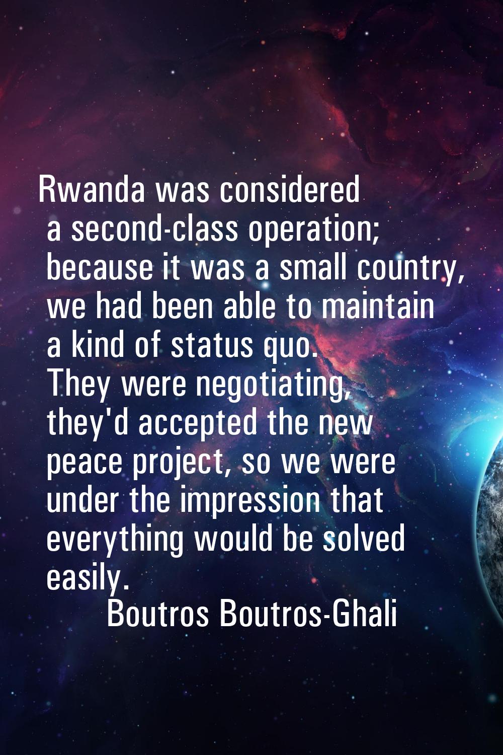 Rwanda was considered a second-class operation; because it was a small country, we had been able to