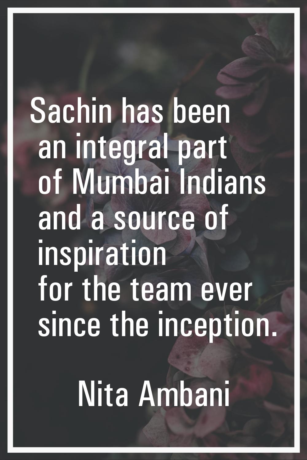Sachin has been an integral part of Mumbai Indians and a source of inspiration for the team ever si