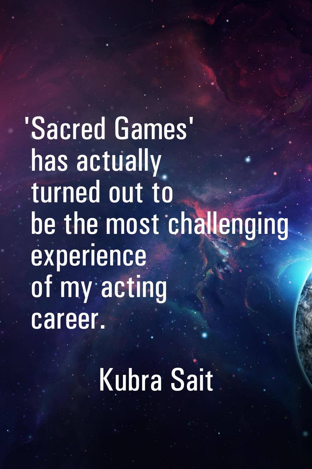 'Sacred Games' has actually turned out to be the most challenging experience of my acting career.