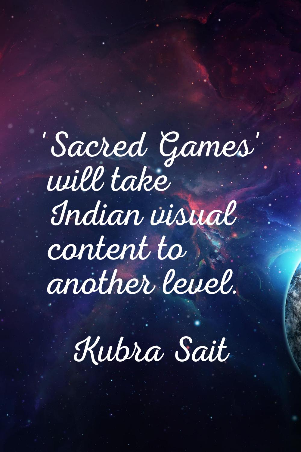 'Sacred Games' will take Indian visual content to another level.