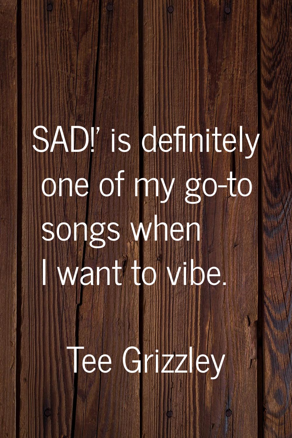 SAD!' is definitely one of my go-to songs when I want to vibe.