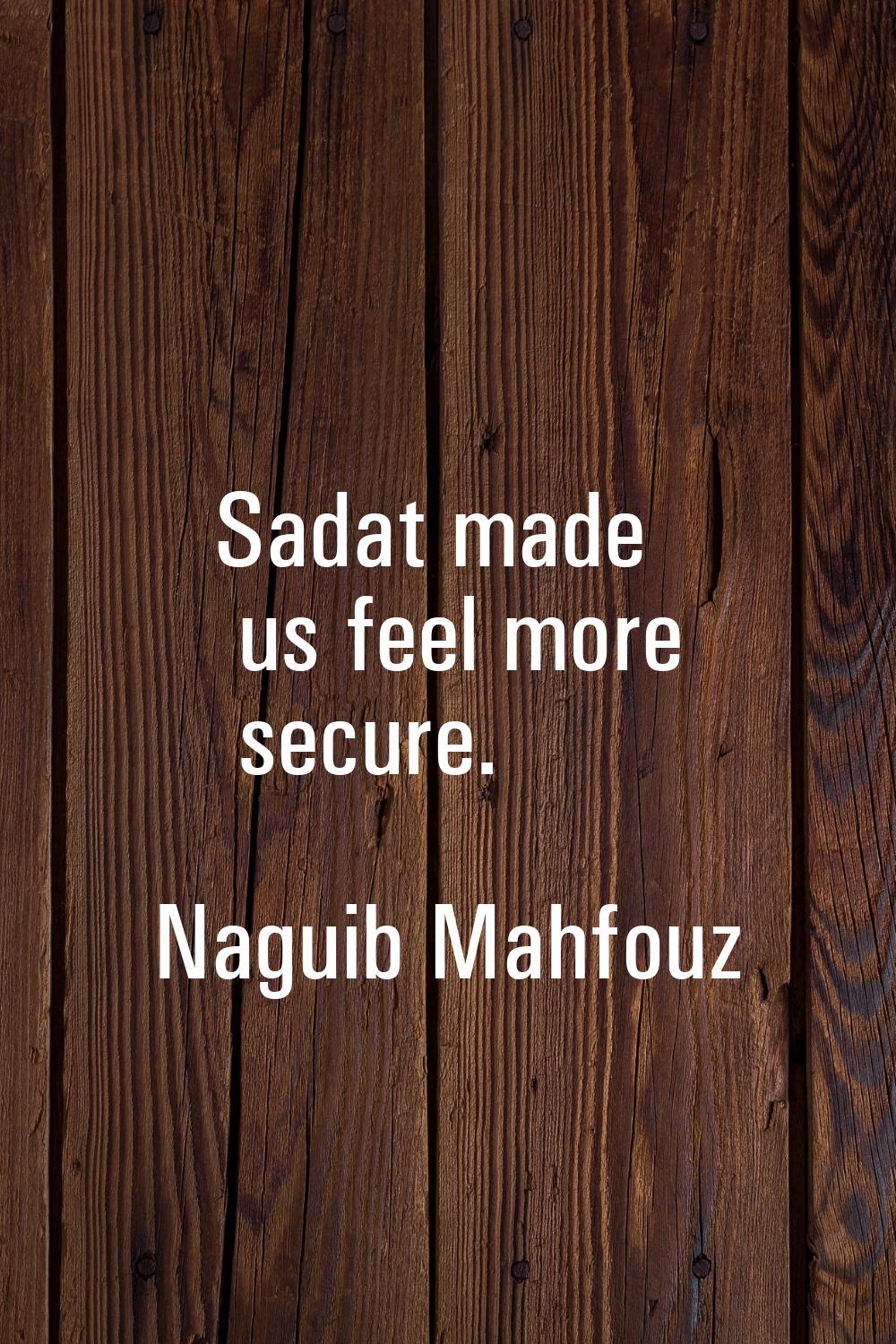 Sadat made us feel more secure.