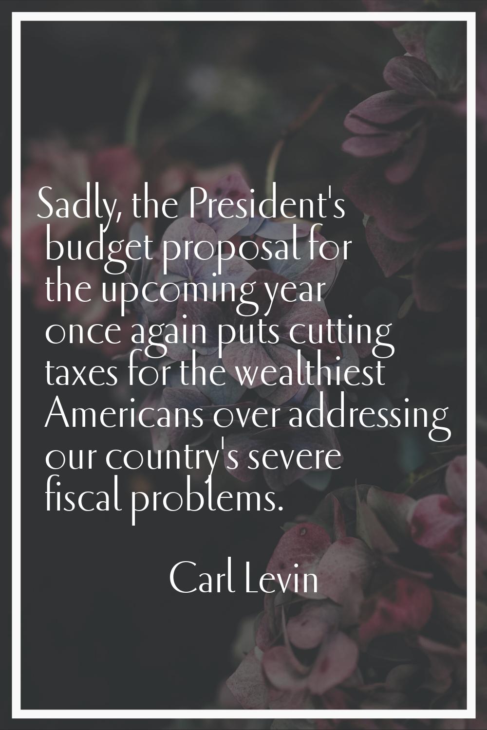 Sadly, the President's budget proposal for the upcoming year once again puts cutting taxes for the 