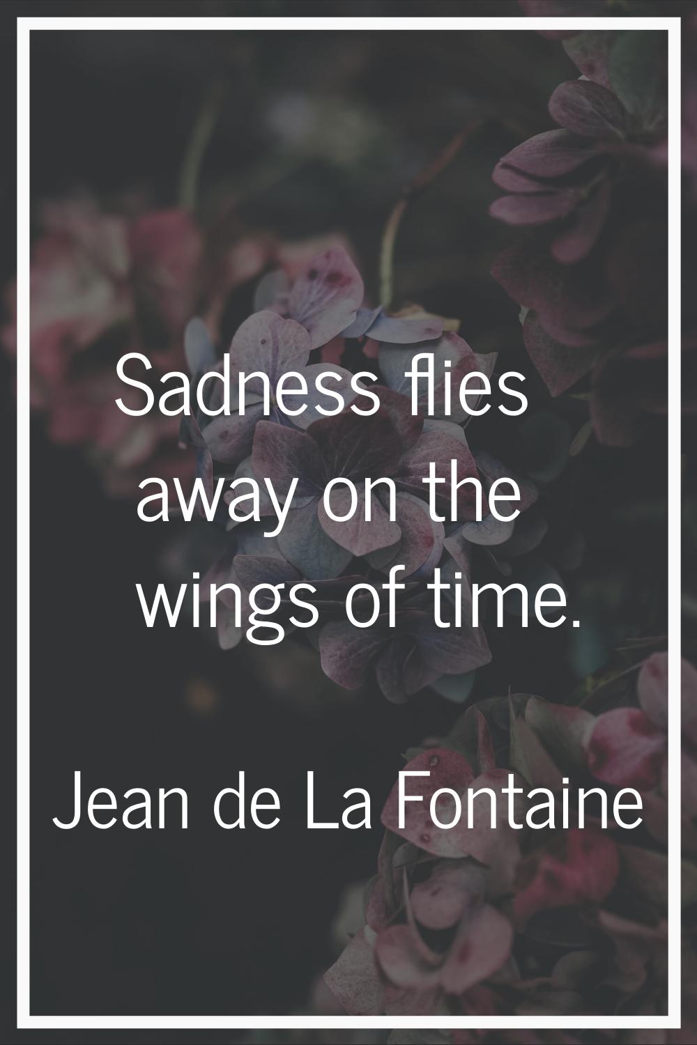 Sadness flies away on the wings of time.