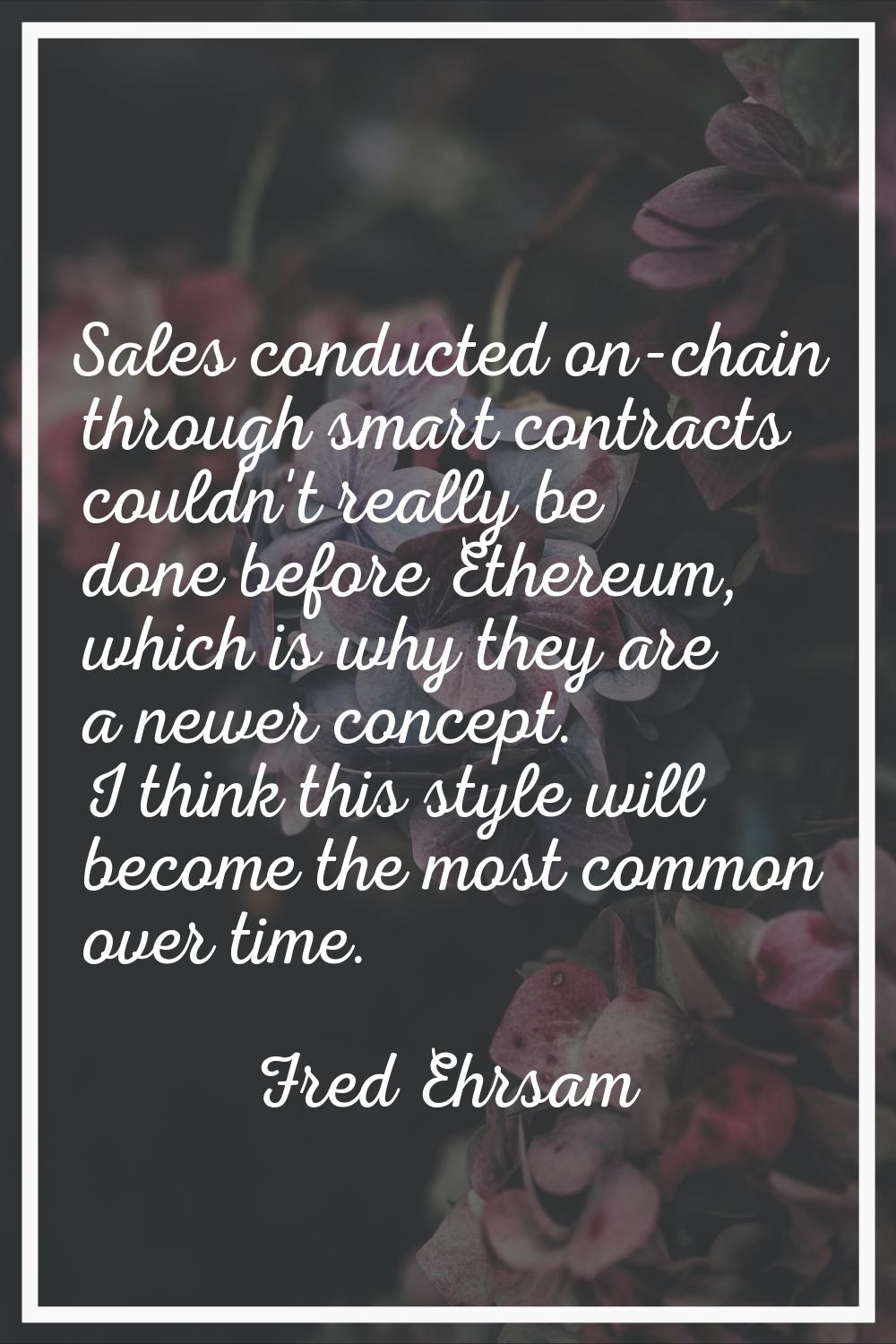 Sales conducted on-chain through smart contracts couldn't really be done before Ethereum, which is 