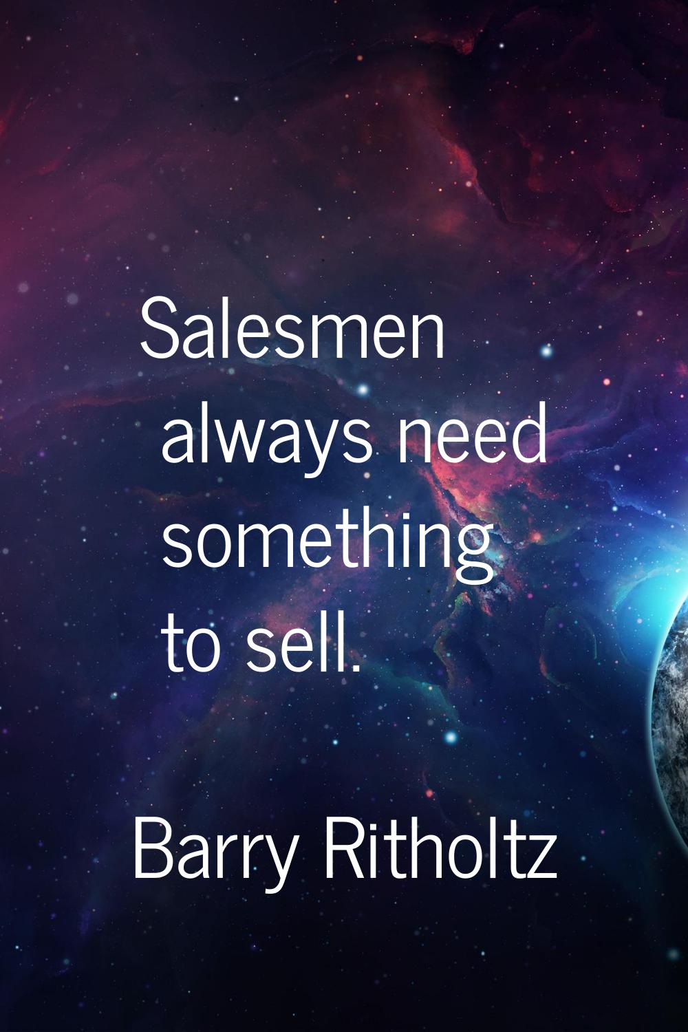 Salesmen always need something to sell.