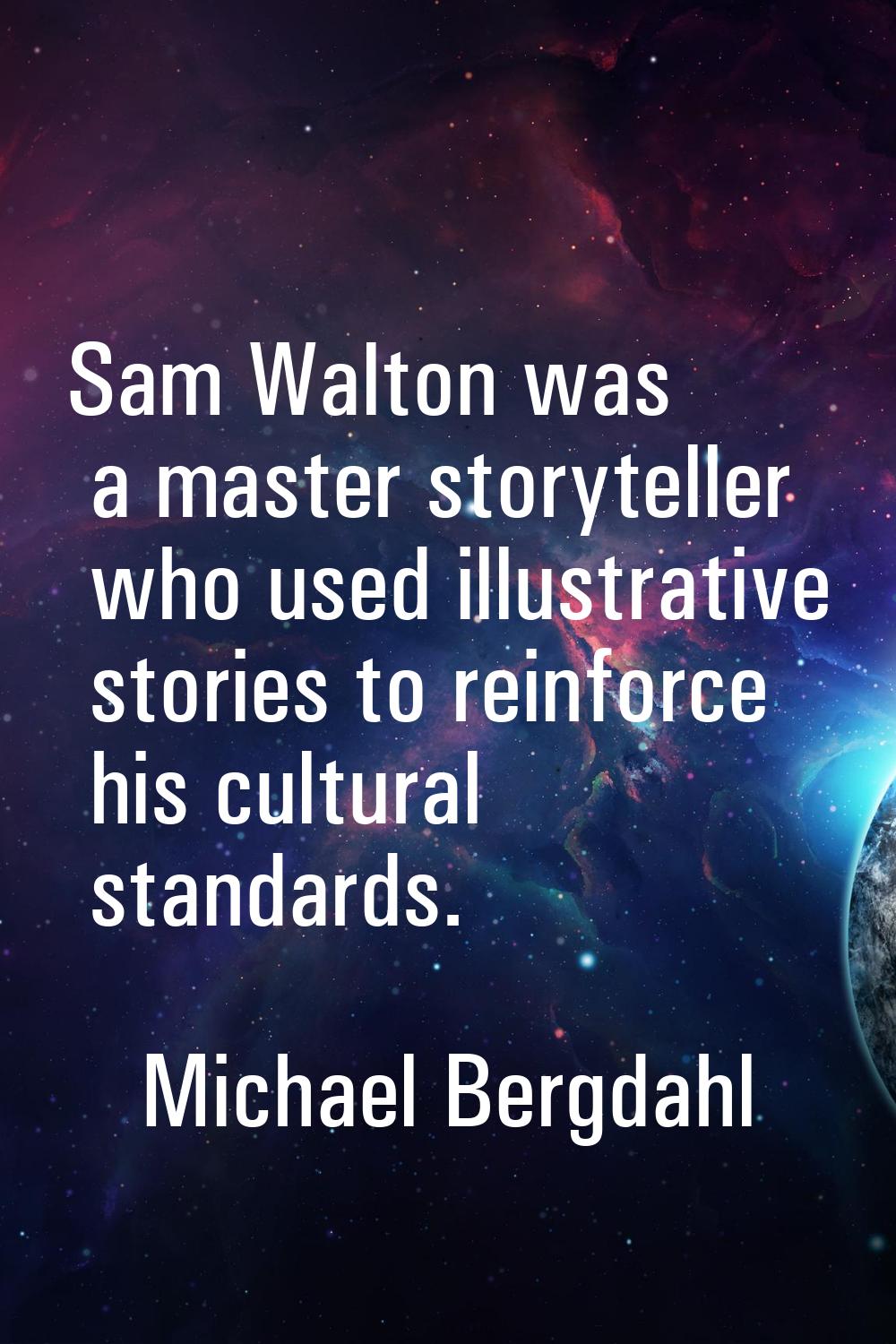 Sam Walton was a master storyteller who used illustrative stories to reinforce his cultural standar