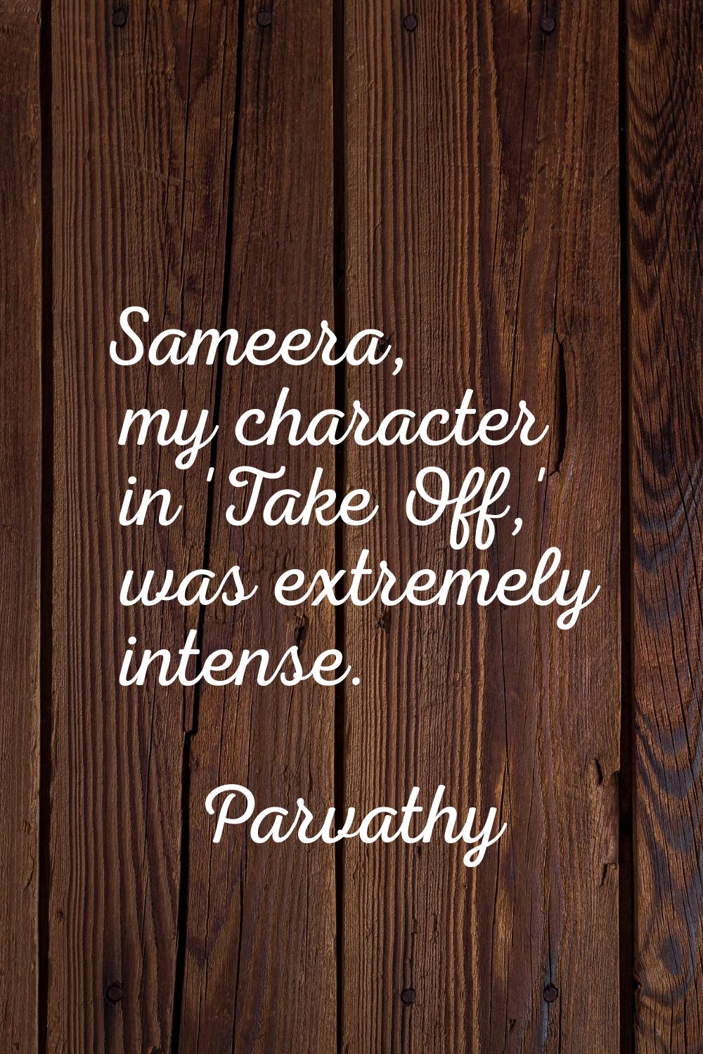 Sameera, my character in 'Take Off,' was extremely intense.