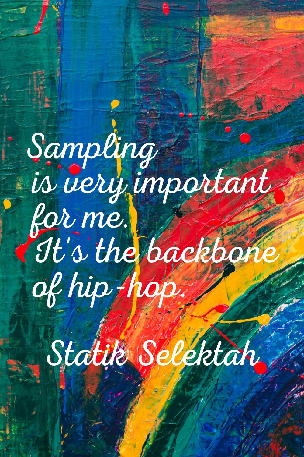 Sampling is very important for me. It's the backbone of hip-hop.
