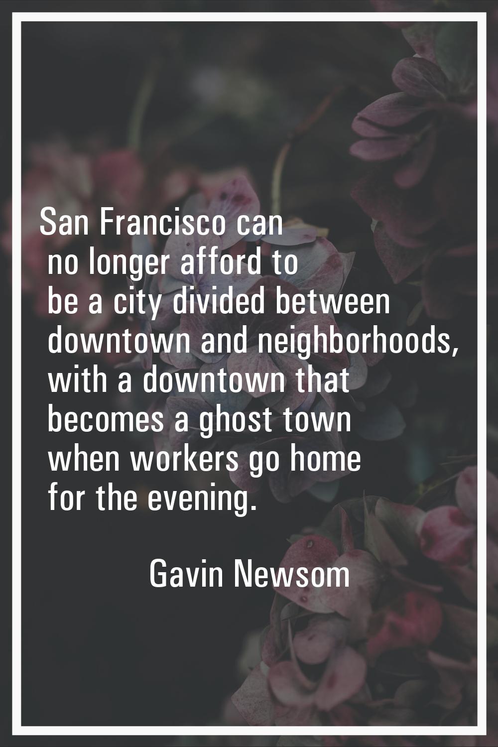 San Francisco can no longer afford to be a city divided between downtown and neighborhoods, with a 