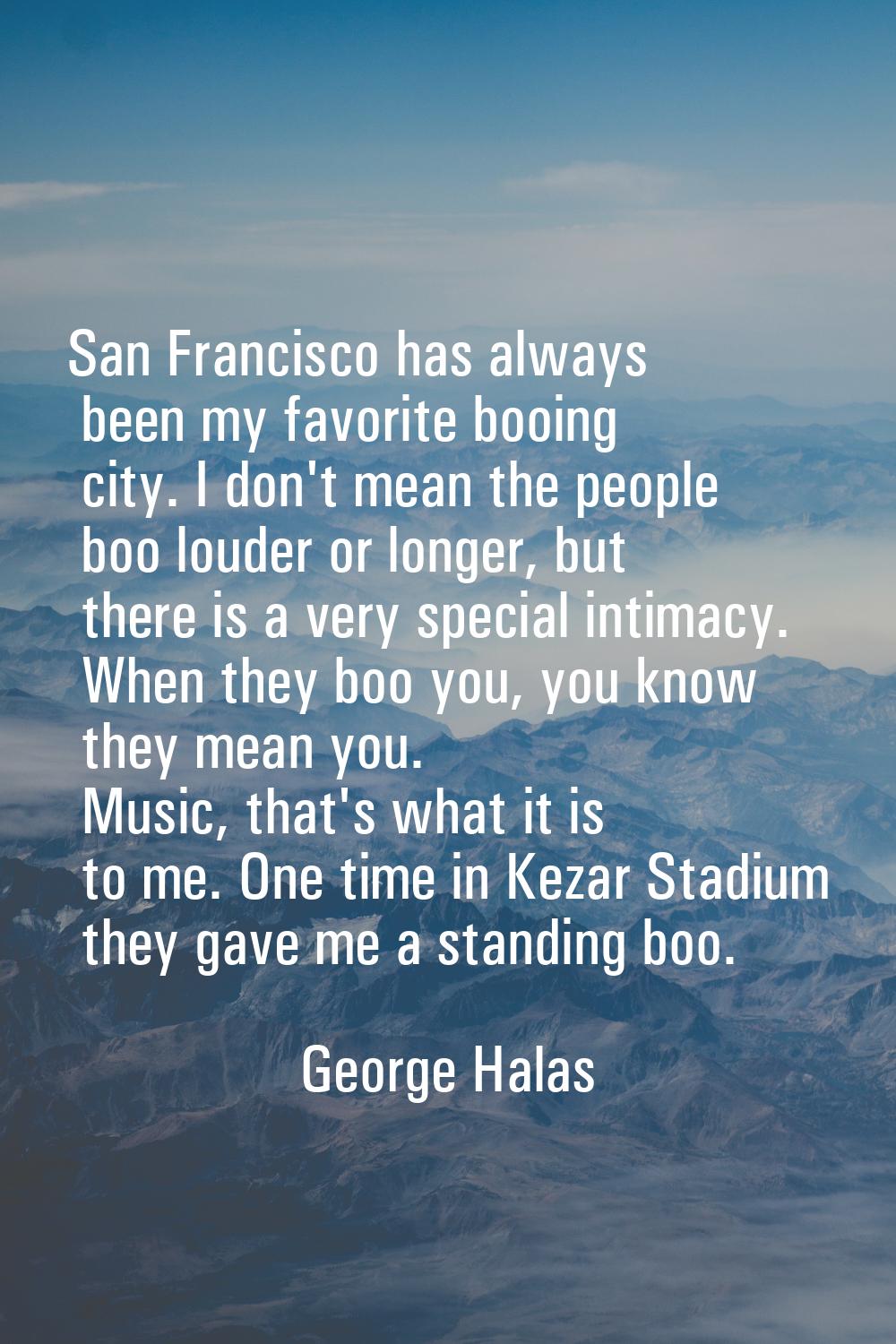 San Francisco has always been my favorite booing city. I don't mean the people boo louder or longer