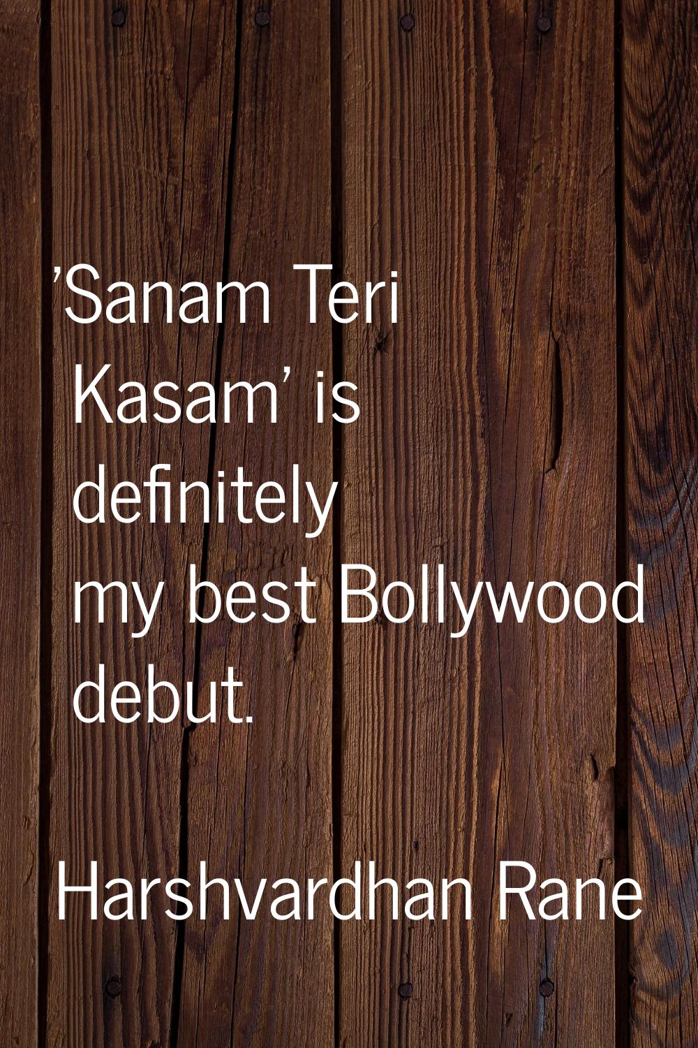 'Sanam Teri Kasam' is definitely my best Bollywood debut.