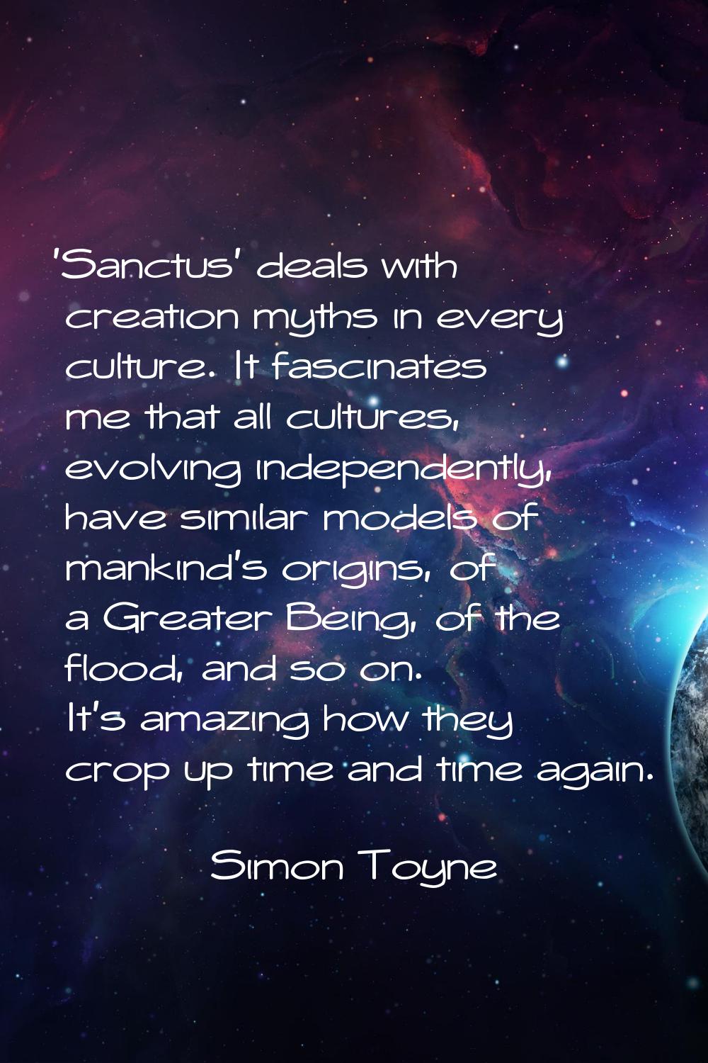 'Sanctus' deals with creation myths in every culture. It fascinates me that all cultures, evolving 