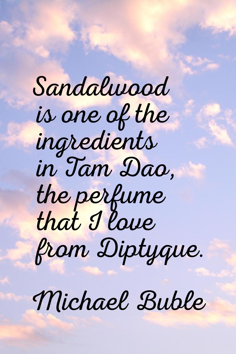 Sandalwood is one of the ingredients in Tam Dao, the perfume that I love from Diptyque.