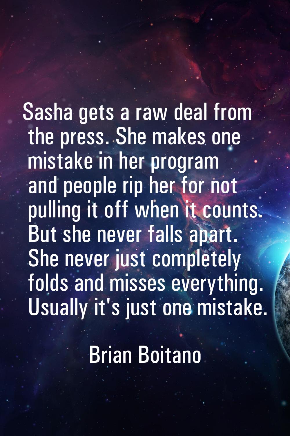 Sasha gets a raw deal from the press. She makes one mistake in her program and people rip her for n