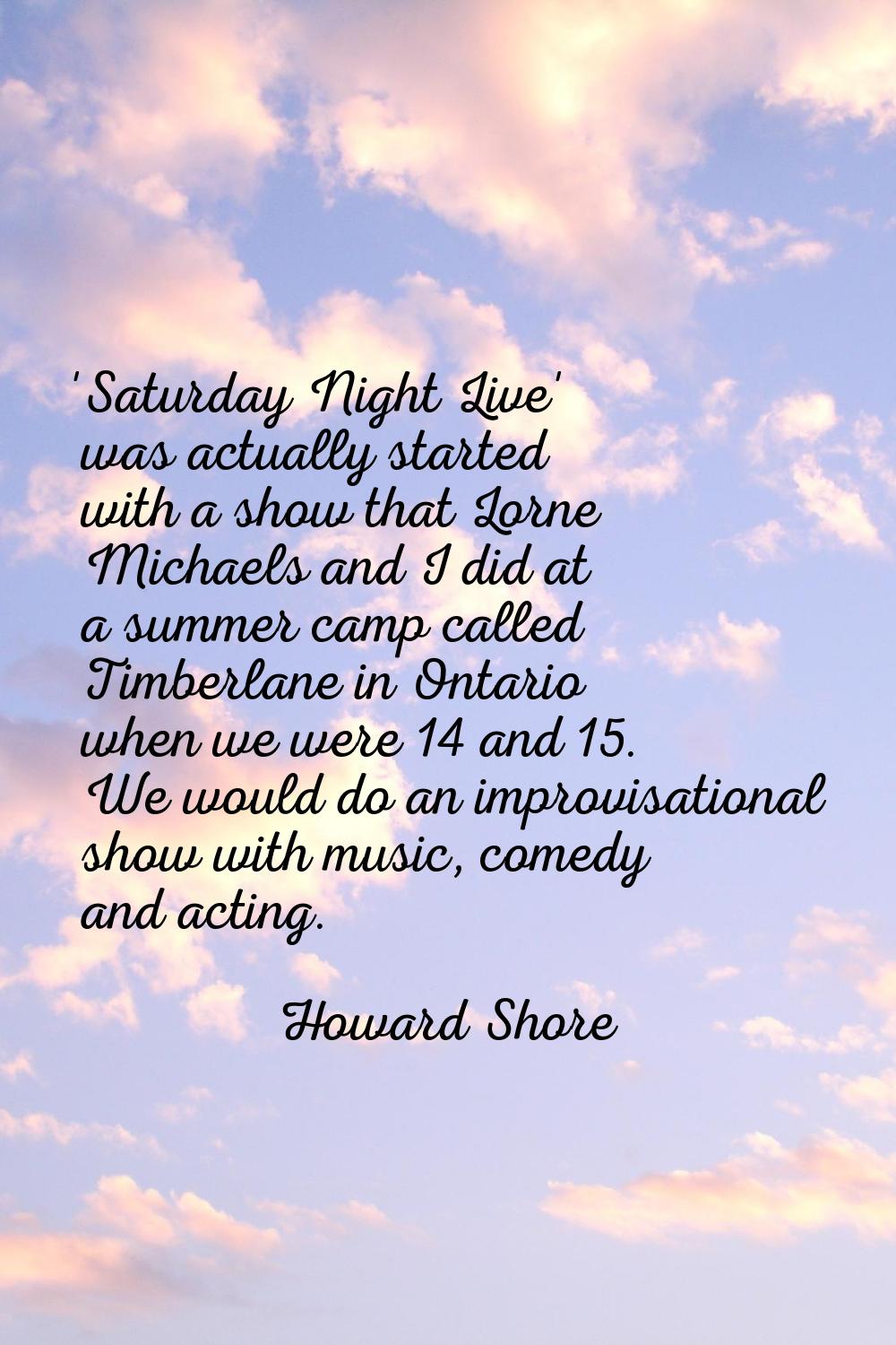 'Saturday Night Live' was actually started with a show that Lorne Michaels and I did at a summer ca