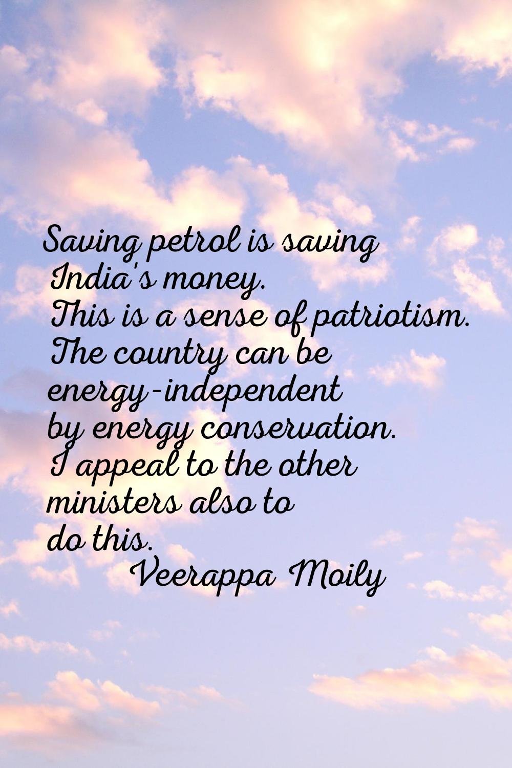 Saving petrol is saving India's money. This is a sense of patriotism. The country can be energy-ind