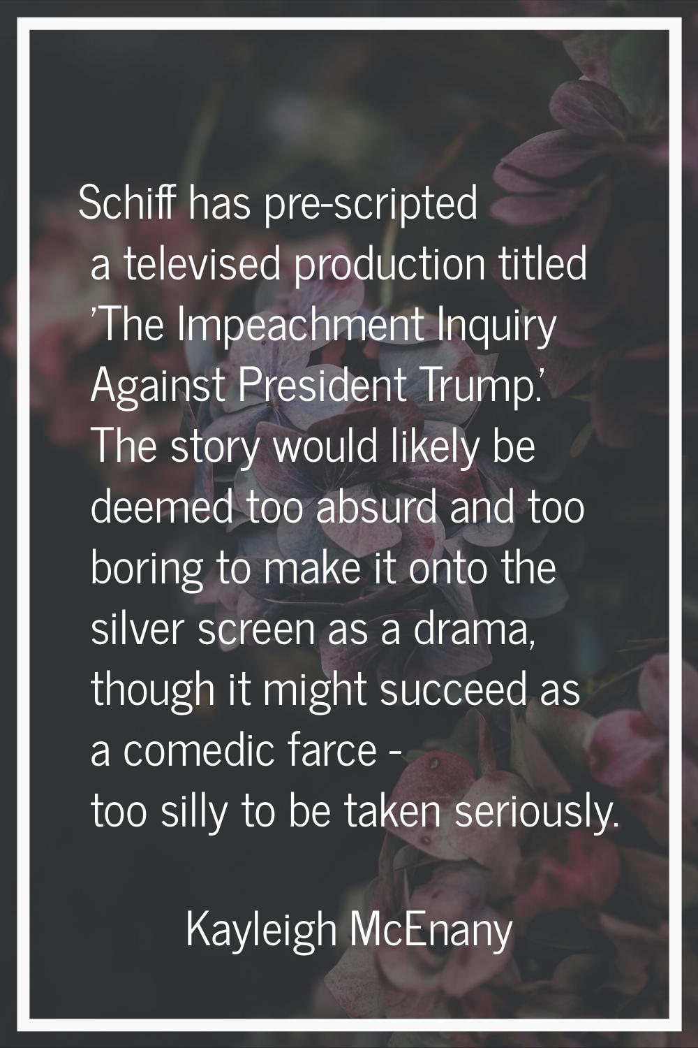 Schiff has pre-scripted a televised production titled 'The Impeachment Inquiry Against President Tr