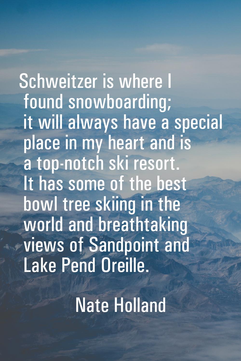Schweitzer is where I found snowboarding; it will always have a special place in my heart and is a 